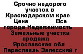Срочно недорого участок в Краснодарском крае › Цена ­ 350 000 - Все города Недвижимость » Земельные участки продажа   . Ярославская обл.,Переславль-Залесский г.